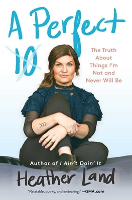 A Perfect 10: The Truth about Things I'm Not and Never Will Be by Land, Heather
