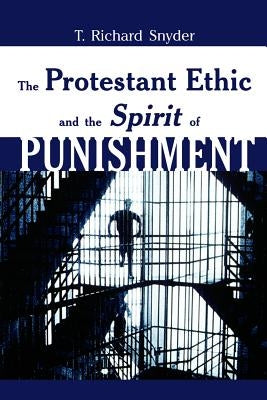 The Protestant Ethic and the Spirit of Punishment by Snyder, T. Richard