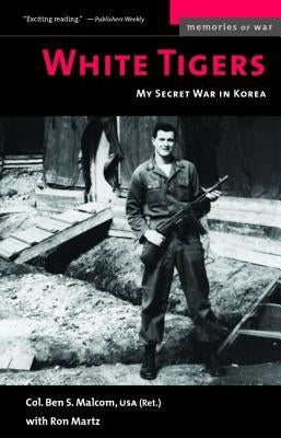 White Tigers: My Secret War in North Korea by Malcom, Ben S.