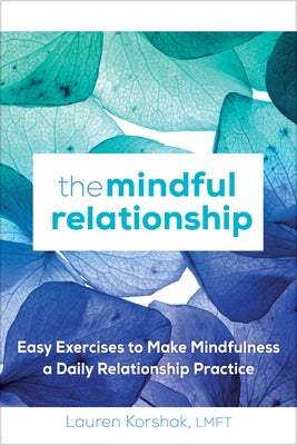 The Mindful Relationship: Easy Exercises to Make Mindfulness a Daily Relationship Practice by Korshak, Lauren, Lmft