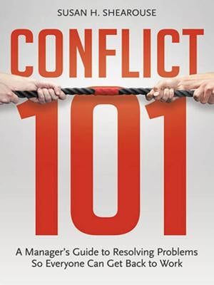 Conflict 101: A Manager's Guide to Resolving Problems So Everyone Can Get Back to Work by Shearouse, Susan H.