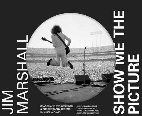 Jim Marshall: Show Me the Picture: Images and Stories from a Photography Legend (Jim Marshall Photography Book, Music History Photo Book) by Davis, Amelia