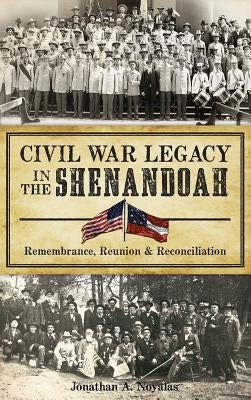 Civil War Legacy in the Shenandoah: Remembrance, Reunion and Reconciliation by Noyalas, Jonathan A.