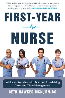First-Year Nurse: Advice on Working with Doctors, Prioritizing Care, and Time Management by Hawkes, Beth