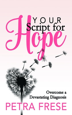 Your Script for Hope: Overcome a Devastating Diagnosis by Frese, Petra