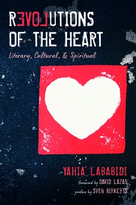 Revolutions of the Heart: Literary, Cultural, & Spiritual by Lababidi, Yahia