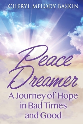 Peace Dreamer: A Journey of Hope in Bad Times and Good by Baskin, Cheryl Melody