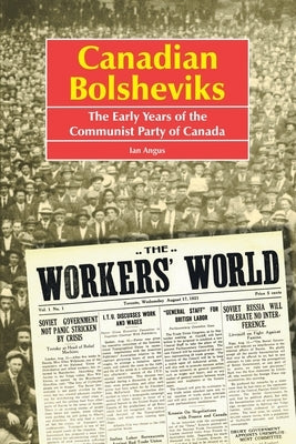 Canadian Bolsheviks: The Early Years of the Communist Party of Canada by Angus, Ian
