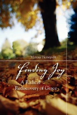 Finding Joy: A Radical Rediscovery of Grace by Honeysett, Marcus
