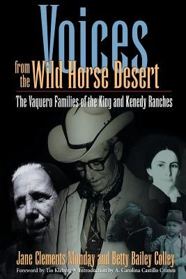 Voices from the Wild Horse Desert: The Vaquero Families of the King and Kenedy Ranches by Monday, Janw Clements