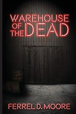 Warehouse of the Dead by Moore, Ferrel Dee