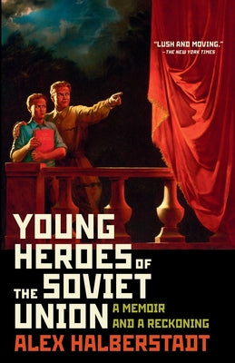 Young Heroes of the Soviet Union: A Memoir and a Reckoning by Halberstadt, Alex