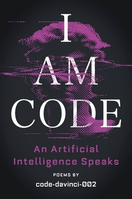 I Am Code: An Artificial Intelligence Speaks: Poems by Code-Davinci-002