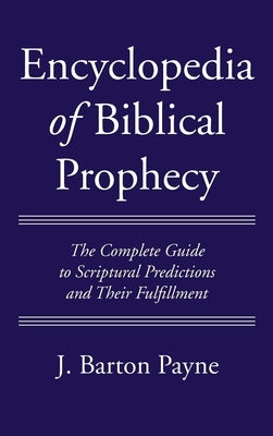Encyclopedia of Biblical Prophecy by Payne, J. Barton