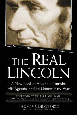 The Real Lincoln: A New Look at Abraham Lincoln, His Agenda, and an Unnecessary War by Dilorenzo, Thomas J.