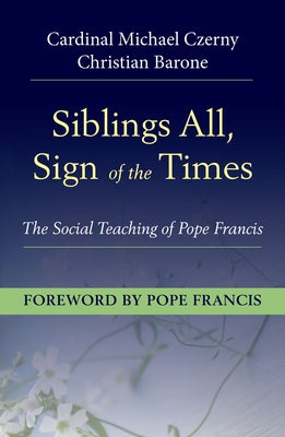 Siblings All, Sign of the Times: The Social Teaching of Pope Francis by Czerny, Cardinal Michael