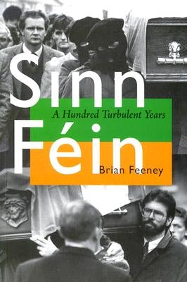 Sinn Fein: A Hundred Turbulent Years by Feeney, Brian