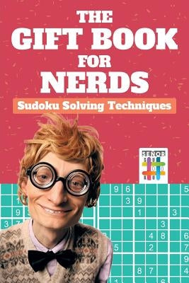 The Gift Book for Nerds Sudoku Solving Techniques by Senor Sudoku