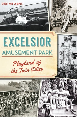 Excelsior Amusement Park: Playland of the Twin Cities by Gompel, Greg Van