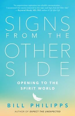 Signs from the Other Side: Opening to the Spirit World by Philipps, Bill
