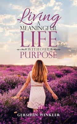 Living a Meaningful Life Without Purpose by Winkler, Gershon