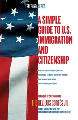 A Simple Guide to U.S. Immigration and Citizenship by Cortes, Luis