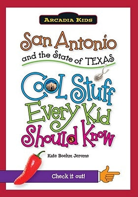 San Antonio and the State of Texas: Cool Stuff Every Kid Should Know by Jerome, Kate Boehm