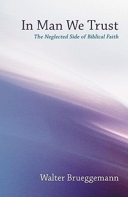 In Man We Trust: The Neglected Side of Biblical Faith by Brueggemann, Walter