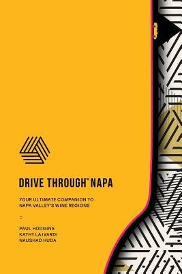 Drive Through Napa: Your Ultimate Companion to Napa Valley's Wine Regions by Hodgins, Paul