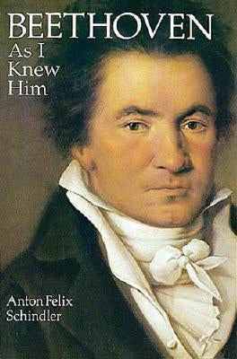 Beethoven as I Knew Him by Schindler, Anton Felix