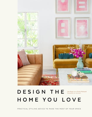 Design the Home You Love: Practical Styling Advice to Make the Most of Your Space [An Interior Design Book] by Mayer, Lee