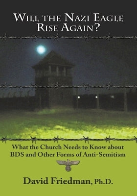 Will the Nazi Eagle Rise Again?: What the Church Needs to Know about Bds and Other Forms of Anti-Semitism by Friedman, David
