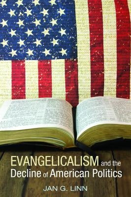Evangelicalism and the Decline of American Politics by Linn, Jan G.