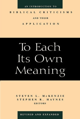 To Each Its Own Meaning, Revised and Expanded: An Introduction to Biblical Criticisms and Their Application by McKenzie, Steven L.