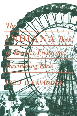 The Indiana Book of Records, Firsts, and Fascinating Facts by Cavinder, Fred D.