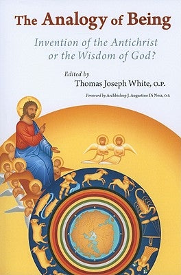 The Analogy of Being: Invention of the Antichrist or Wisdom of God? by White, Thomas