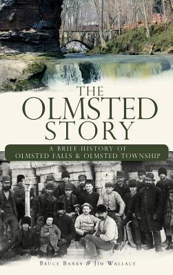 The Olmsted Story: A Brief History of Olmsted Falls & Olmsted Township by Banks, Bruce