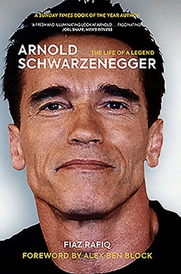 Arnold Schwarzenegger: The Life of a Legend by Rafiq, Fiaz