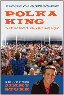 Polka King: The Life and Times of Polka Music's Living Legend by Sturr, Jimmy