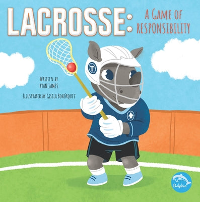 Lacrosse: A Game of Responsibility by James, Ryan
