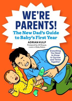We're Parents! the New Dad Book for Baby's First Year: Everything You Need to Know to Survive and Thrive Together by Kulp, Adrian