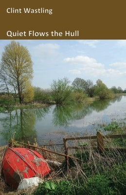 Quiet Flows the Hull by Wastling, Clint