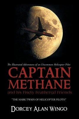Captain Methane and his Finely Feathered Friends: The Mark Twain of Helicopter Pilots? by Dorcey Alan Wingo