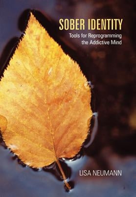 Sober Identity: Tools for Reprogramming the Addictive Mind by Neumann, Lisa