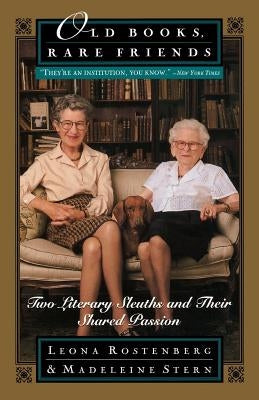 Old Books, Rare Friends: Two Literary Sleuths and Their Shared Passion by Rostenberg, Leona G.