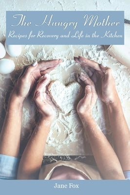The Hungry Mother: Recipes for Recovery and Life in the Kitchen by Fox, Jane