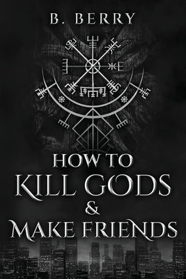 How To Kill Gods & Make Friends by Berry, B.