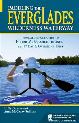 Paddling the Everglades Wilderness Waterway: Your All-In-One Guide to Florida's 99-Mile Treasure Plus 17 Day & Overnight Trips by Genzen, Holly