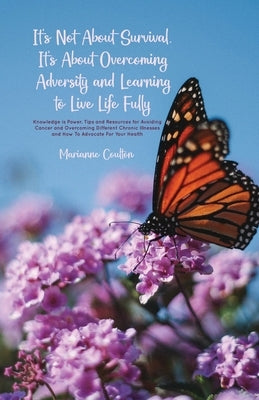It's Not About Survival, It's About Overcoming Adversity and Learning to Live Life Fully by Coulton, Marianne