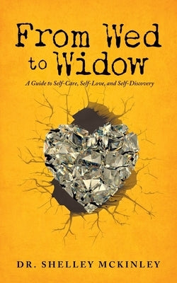 From Wed to Widow: A Guide to Self-Care, Self-Love, and Self-Discovery by McKinley, Shelley